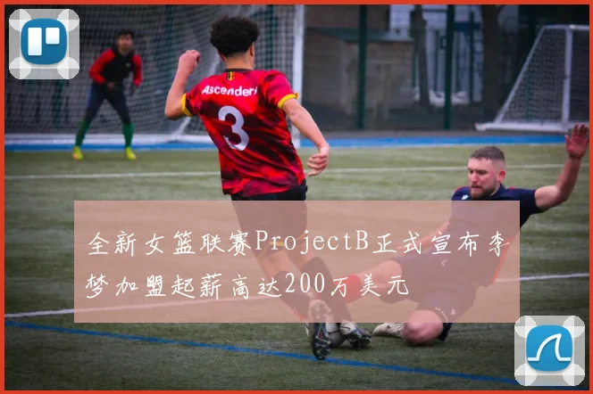 全新女篮联赛ProjectB正式宣布李梦加盟起薪高达200万美元