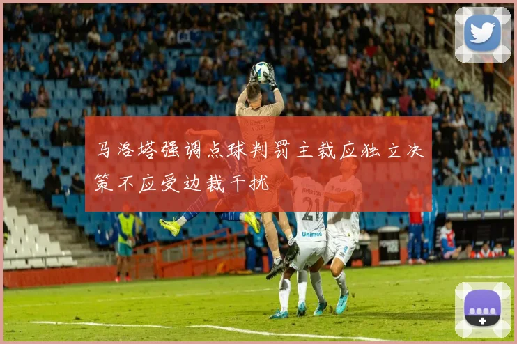 马洛塔强调点球判罚主裁应独立决策不应受边裁干扰