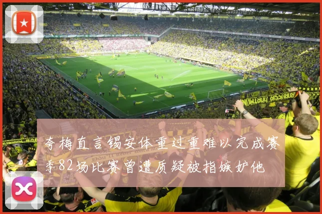 夸梅直言锡安体重过重难以完成赛季82场比赛曾遭质疑被指嫉妒他